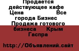 Продается действующее кафе › Цена ­ 18 000 000 - Все города Бизнес » Продажа готового бизнеса   . Крым,Гаспра